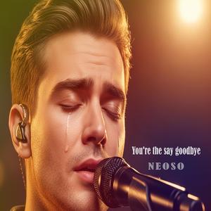 You're the say goodbye