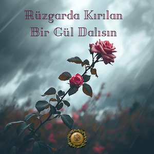 Rüzgarda Kırılan Bir Gül Dalısın