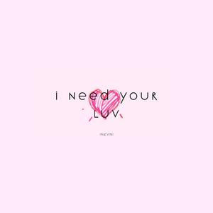 i need your luv