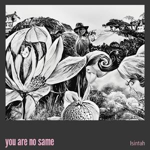 You Are no Same