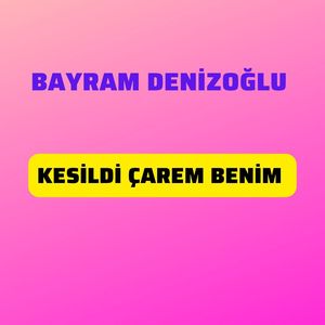 Kesildi Çarem Benim
