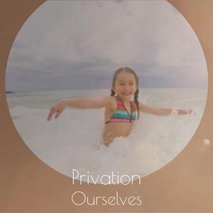 Privation Ourselves