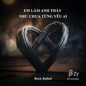 Em làm anh thấy như chưa từng yêu ai (VN Rock Ballad)