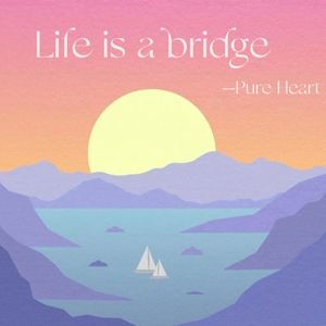 Life is a bridge