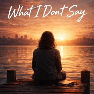What I Don't Say