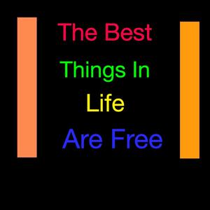The Best Things In Life Are Free