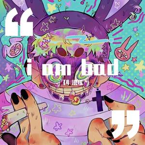 I am bad