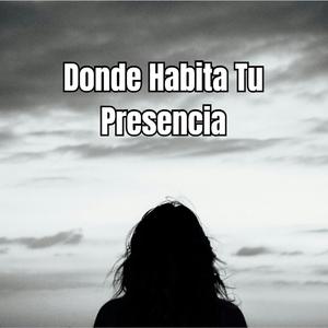 Donde Habita Tu Presencia