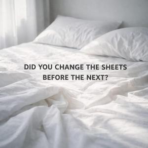 Did you change the sheets before the next?