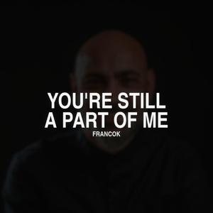 You`re still a part of me