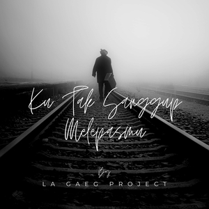 Ku Tak Sanggup Melepasmu