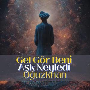 Gel Gör Beni Aşk Neyledi OguzKhan