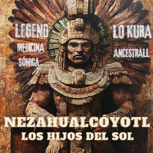 Nezahualcóyotl (Los Hijos del Sol) (feat. Legend medicina sónica)
