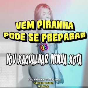 VEM PIRANHA PODE SE PREPARAR vs VOU XAQUALHAR MINHA XOTA