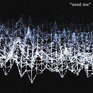 need me