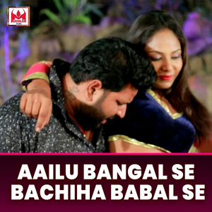 Aailu Bangal Se Bachiha Babal Se