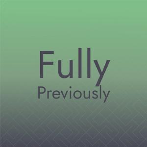 Fully Previously
