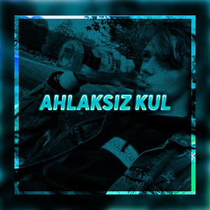 AHLAKSIZ KUL