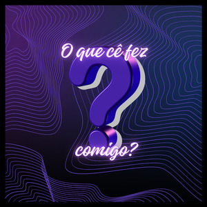 O Que Cê Fez Comigo?