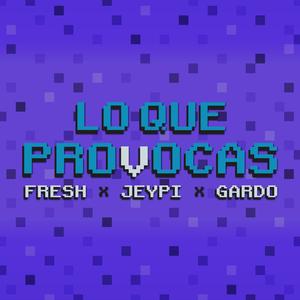 LO QUE PROVOCAS (feat. Gardo & FRESH B00Y)