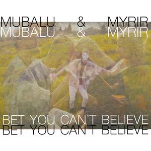 Bet You Can't Believe (feat. Myrir)