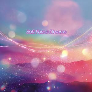 Soft Focus Dreams