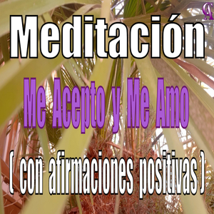 Meditación. Me Acepto y Me Amo ( Con Afirmaciones Positivas ).