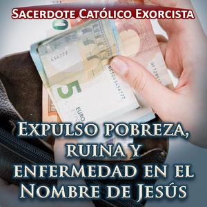 Expulso Pobreza, Ruina y Enfermedad en el Nombre de Jesus
