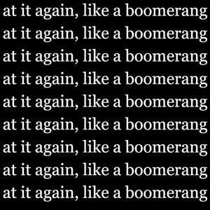 GWB (At It Again) / Everything You Throw At Life Comes Back (like a boomerang)