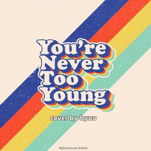 You're Never Too Young
