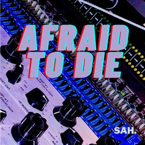 Afraid to die
