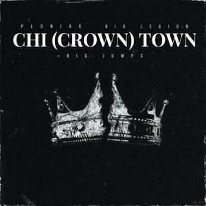 Chi (Crown) Town (feat. Big Legion & Big Jumps)