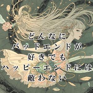 どんなにバッドエンドが好きでもハッピーエンドには敵わない