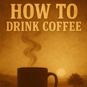 How to Drink Coffee