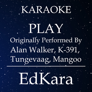 PLAY (Originally Performed by Alan Walker, K-391, Tungevaag, Mangoo) [Karaoke No Guide Melody Version]