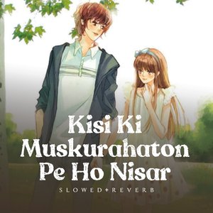 Kisi Ki Muskurahaton Pe Ho Nisar (Slowed+Reverb)