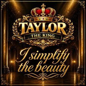 I simplify the beauty(Taylor the King)