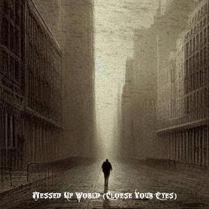 MESSED UP WORLD (Close Your Eyes)
