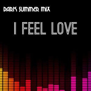 I Feel Love (Dark Summer Mix)