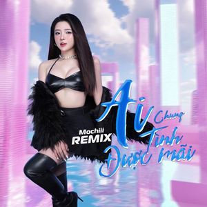 Ai Chung Tình Được Mãi (Remix)