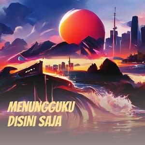 Menungguku Disini Saja