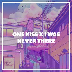 One Kiss X I Was Never There