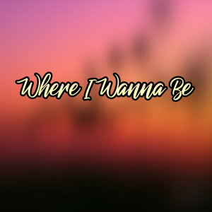 Where I Wanna Be