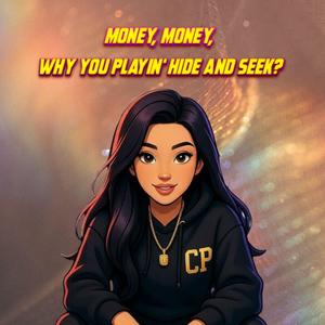 Money, Money, Why you playin’ hide and seek?