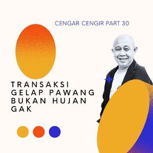 Transaksi Gelap Pawang Bukan Hujan Gak (Cengar Cengir, Pt. 30)