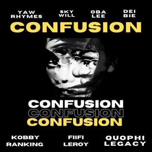 Confusion (feat. Yaw Rhymes, Skywill, OBA LEE, DEI BIE, Quophi Legacy & Kobby Ranking)
