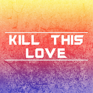 Kill This Love [Originally Performed by Blackpink] (Karaoke Version)