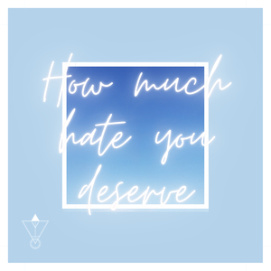 How Much Hate You Deserve