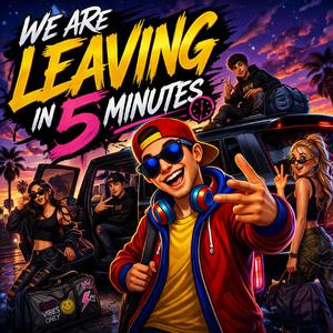 We are leaving In 5 minutes