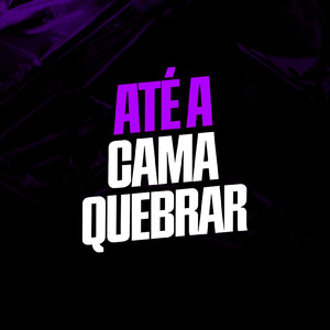 ATÉ A CAMA QUEBRAR